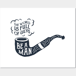 The World Is Full Of Guys, Be A Man. Motivational Quote Posters and Art